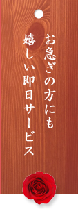 お急ぎの方にも
嬉しい即日サービス