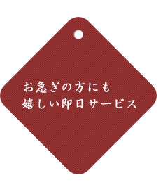 お急ぎの方にも嬉しい即日サービス